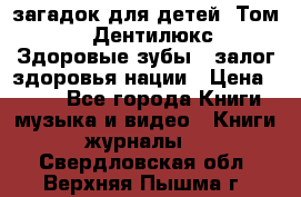 1400 загадок для детей. Том 2  «Дентилюкс». Здоровые зубы — залог здоровья нации › Цена ­ 424 - Все города Книги, музыка и видео » Книги, журналы   . Свердловская обл.,Верхняя Пышма г.